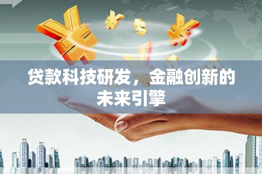 三角贷款科技研发，金融创新的未来引擎