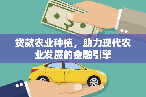 三角贷款农业种植，助力现代农业发展的金融引擎