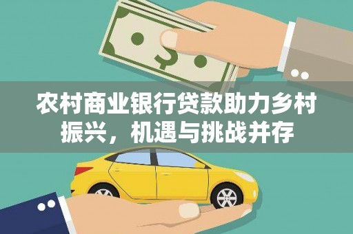 三角农村商业银行贷款助力乡村振兴，机遇与挑战并存