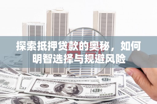 三角探索抵押贷款的奥秘，如何明智选择与规避风险