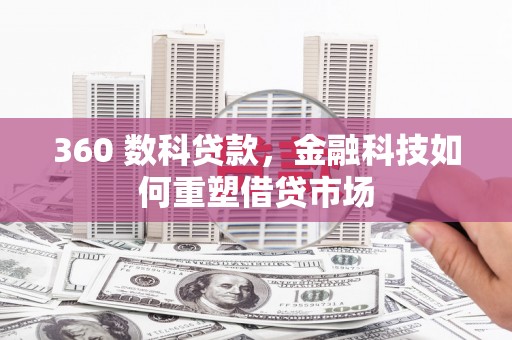 三角360 数科贷款，金融科技如何重塑借贷市场