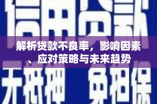 三角解析贷款不良率，影响因素、应对策略与未来趋势
