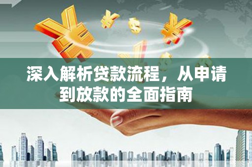 三角深入解析贷款流程，从申请到放款的全面指南