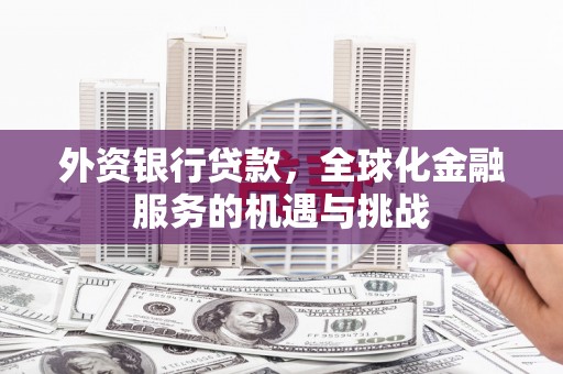 三角外资银行贷款，全球化金融服务的机遇与挑战