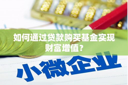 三角如何通过贷款购买基金实现财富增值？