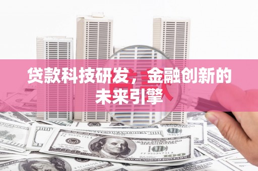 三角贷款科技研发，金融创新的未来引擎