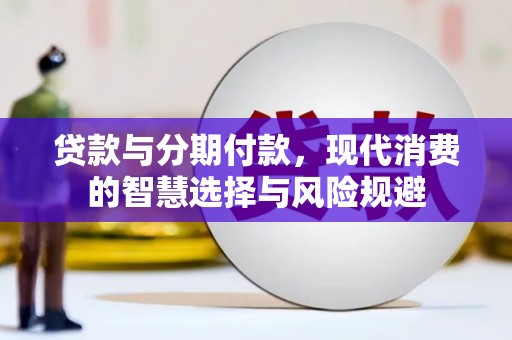 三角贷款与分期付款，现代消费的智慧选择与风险规避