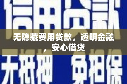 三角无隐藏费用贷款，透明金融，安心借贷