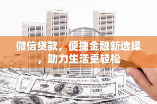 三角微信贷款，便捷金融新选择，助力生活更轻松