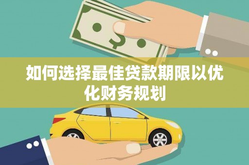 三角如何选择最佳贷款期限以优化财务规划