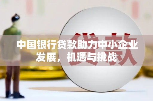 三角中国银行贷款助力中小企业发展，机遇与挑战