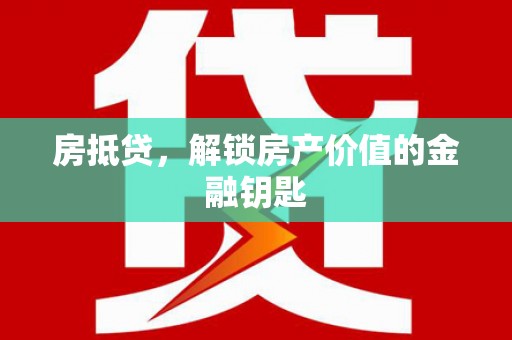 三角房抵贷，解锁房产价值的金融钥匙