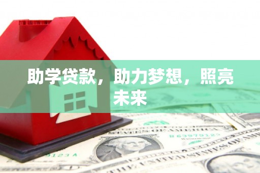 三角助学贷款，助力梦想，照亮未来