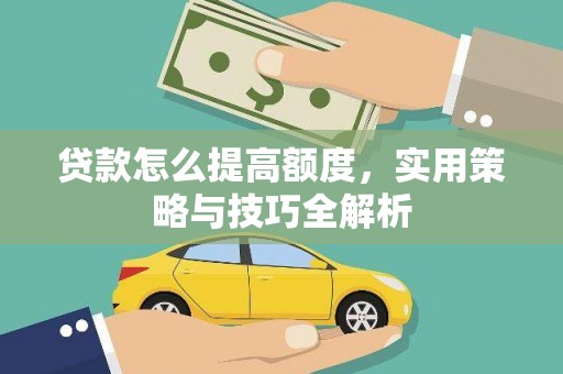 三角贷款怎么提高额度，实用策略与技巧全解析