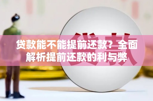 三角贷款能不能提前还款？全面解析提前还款的利与弊