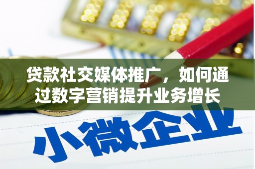 三角贷款社交媒体推广，如何通过数字营销提升业务增长