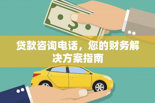 三角贷款咨询电话，您的财务解决方案指南