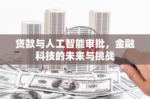 三角贷款与人工智能审批，金融科技的未来与挑战
