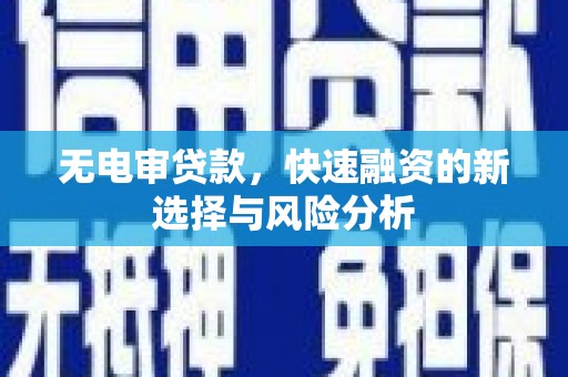三角无电审贷款，快速融资的新选择与风险分析