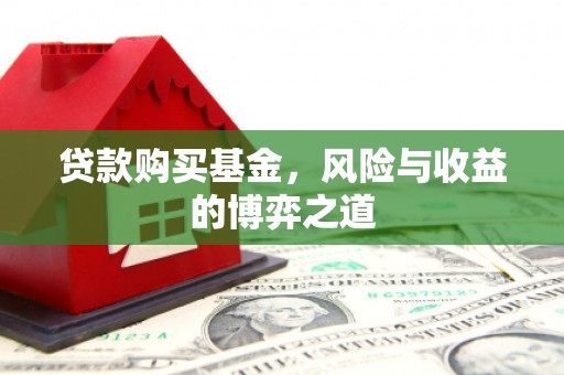 三角贷款购买基金，风险与收益的博弈之道