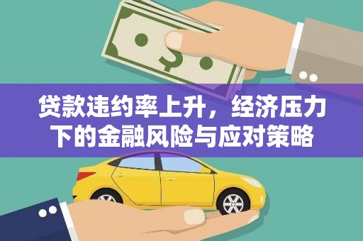三角贷款违约率上升，经济压力下的金融风险与应对策略