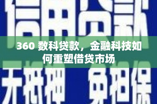 三角360 数科贷款，金融科技如何重塑借贷市场