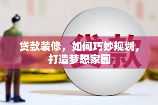 三角贷款装修，如何巧妙规划，打造梦想家园