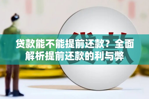 三角贷款能不能提前还款？全面解析提前还款的利与弊