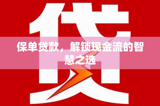 三角保单贷款，解锁现金流的智慧之选