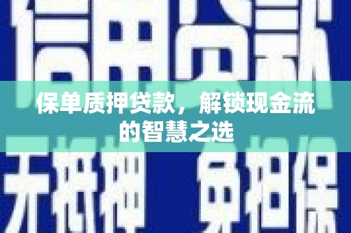 三角保单质押贷款，解锁现金流的智慧之选