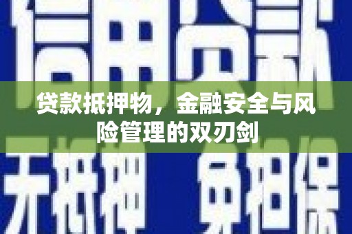 三角贷款抵押物，金融安全与风险管理的双刃剑