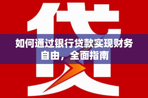 三角如何通过银行贷款实现财务自由，全面指南