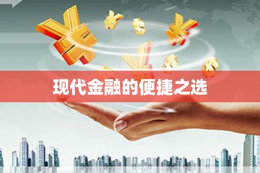 三角现代金融的便捷之选