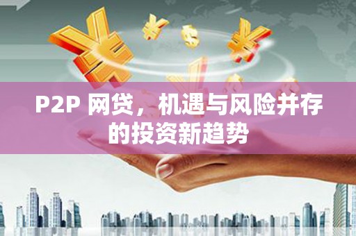 三角P2P 网贷，机遇与风险并存的投资新趋势