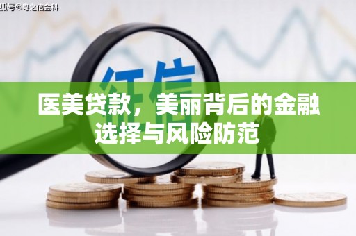 三角医美贷款，美丽背后的金融选择与风险防范