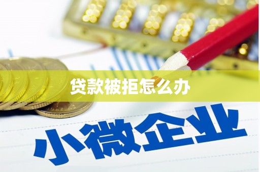 三角贷款被拒怎么办