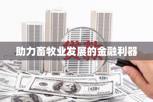 三角助力畜牧业发展的金融利器