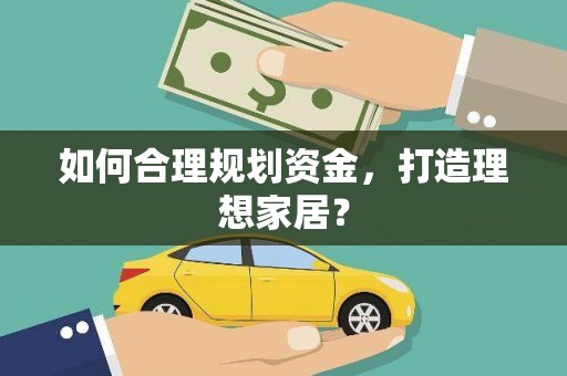 三角如何合理规划资金，打造理想家居？