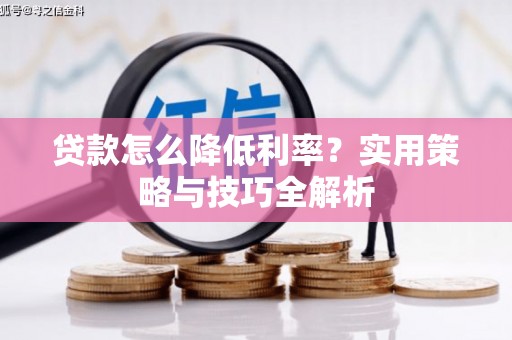 三角贷款怎么降低利率？实用策略与技巧全解析